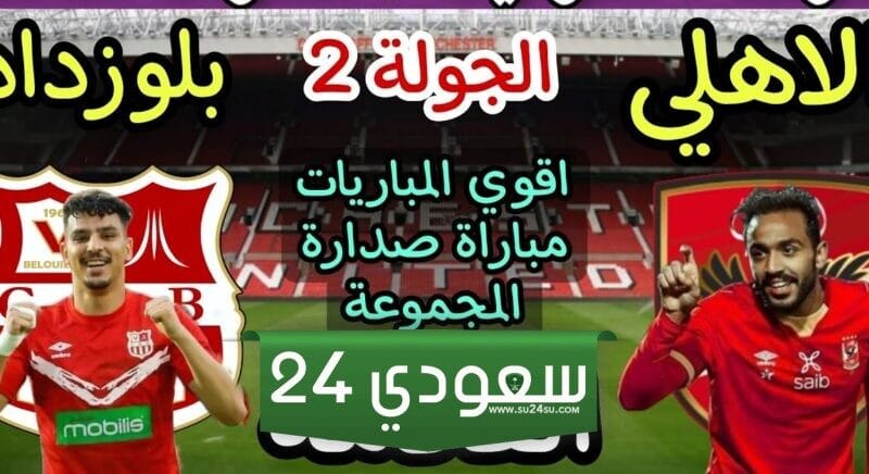 جميع القنوات الناقلة لمباراة الأهلي وشباب بلوزداد