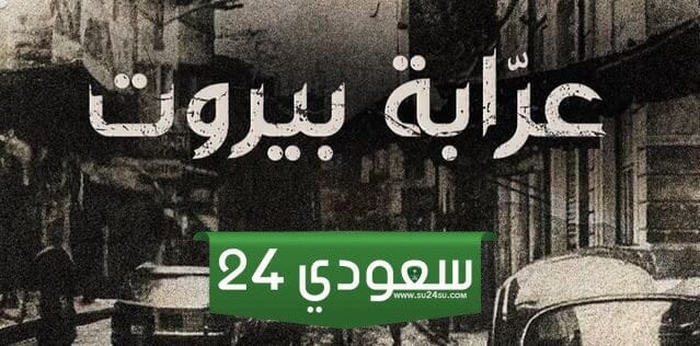 مواعيد عرض مسلسل عرابة بيروت 2023 والقنوات الناقلة