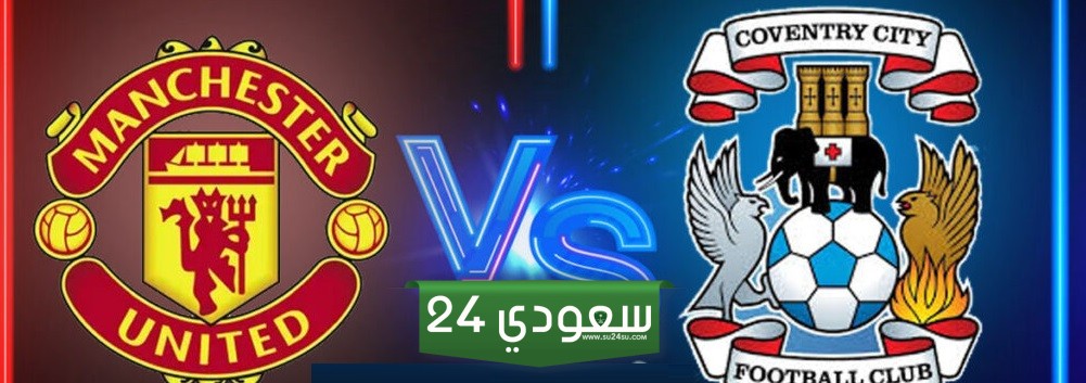 القنوات الناقلة مباراة مانشستر يونايتد ضد كوفنتري سيتي