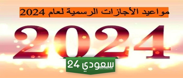 بينها عيد الفطر .. قائمة الأعياد والإجازات حتى نهاية 2024