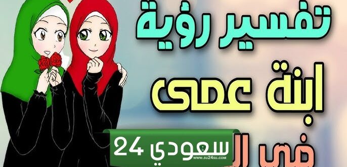 أهم 14 تفسير رؤية بنت العم للمتزوجة والعزباء والرجل