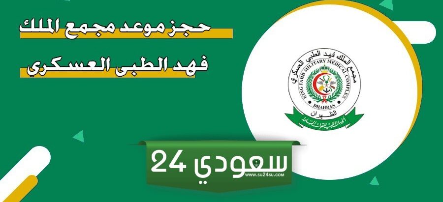 كيفية حجز موعد مجمع الملك فهد الطبي العسكري 2024