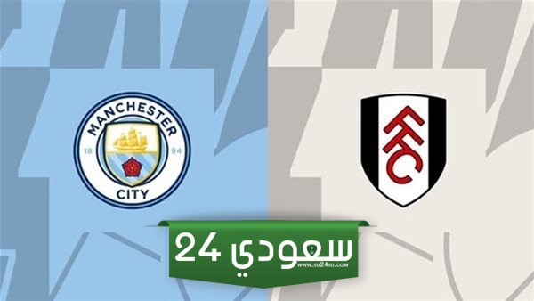 البث المباشر لمباراة مانشستر سيتي وفولهام اليوم