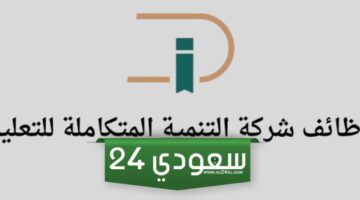 شركة التنمية للتعليم السعودي تعلن…وظائف شاغرة في الوظائف الإدارية والتعليمية والتفاصيل
