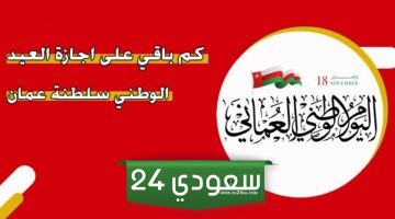 كم باقي على اجازة العيد الوطني سلطنة عمان 2024؛ العد التنازلي