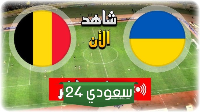 البث المباشر بلجيكا ضد أوكرانيا بطولة أمم أوروبا
