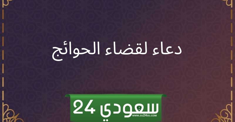 دعاء لتيسير الامور وقضاء الحوائج 10 ادعية عن تيسير الامور 2024