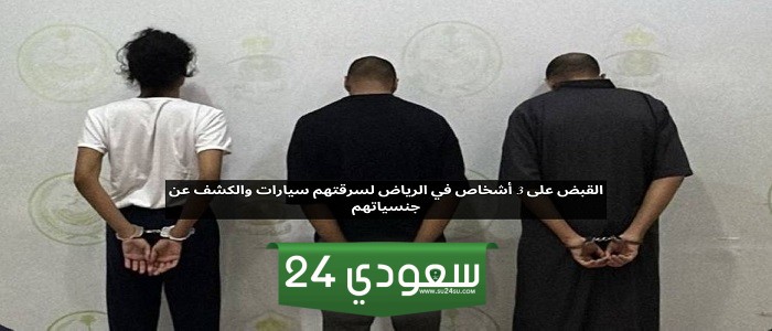 القبض على 3 أشخاص في الرياض لسرقتهم سيارات والكشف عن جنسياتهم