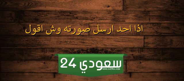 اذا احد ارسل صورته وش ارد