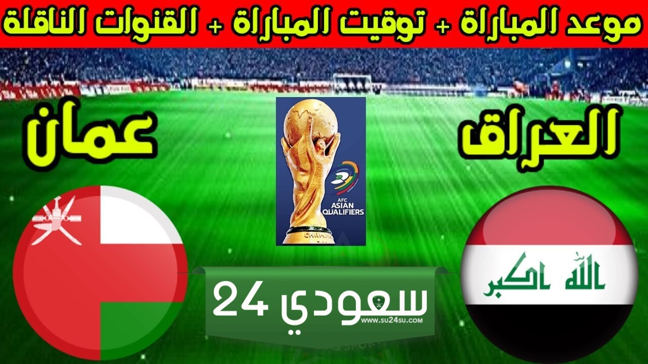 رسمياً.. موعد مباراة العراق وعمان في تصفيات كأس العالم 2026 والقنوات الناقلة والتشكيل المتوقع