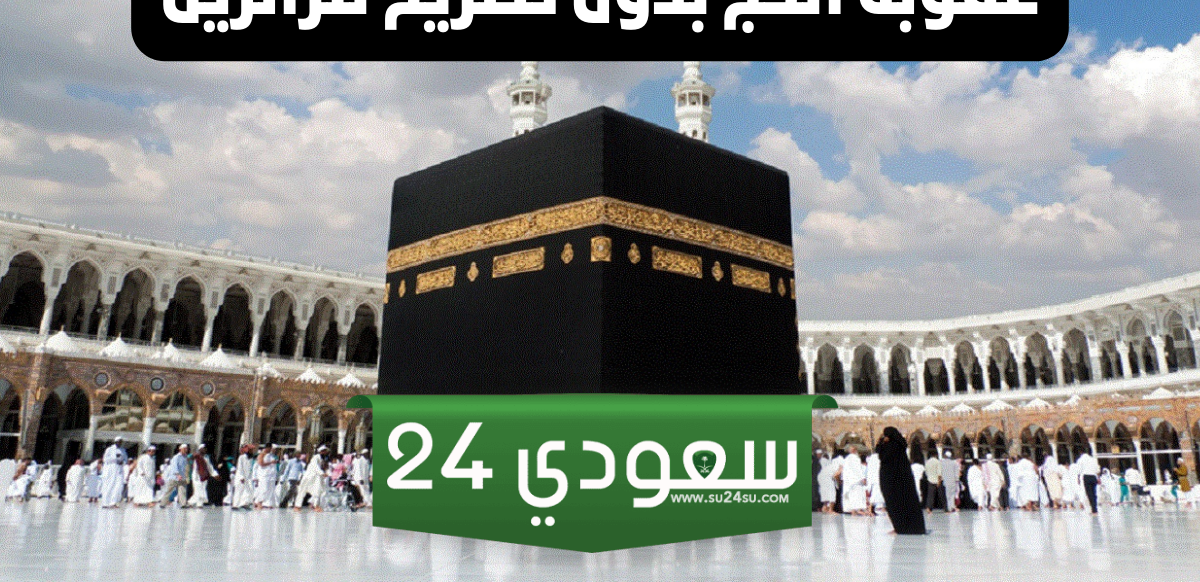 كم غرامة الحج بدون تصريح 1446 - 2024
